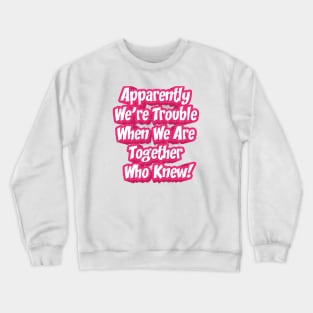 Apparently We Are Trouble || Best Friend Gift Crewneck Sweatshirt